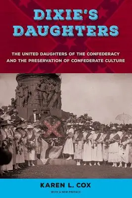 Dcéry Dixie: Dcéry Konfederácie a zachovanie kultúry Konfederácie - Dixie's Daughters: The United Daughters of the Confederacy and the Preservation of Confederate Culture
