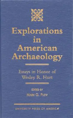 Explorations in American Archaeology: Hurt: Eseje na počesť Lesley R. Hurta - Explorations in American Archaeology: Essays in Honor of Lesley R. Hurt