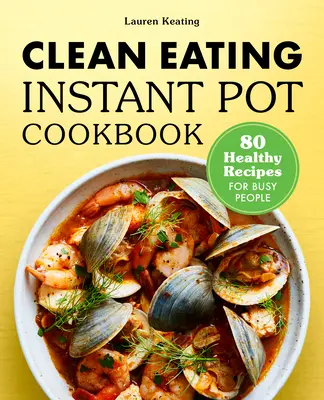 Clean Eating Instant Pot Cookbook (Kuchárska kniha o čistom stravovaní v instantnom hrnci): 80 zdravých receptov pre zaneprázdnených ľudí - Clean Eating Instant Pot Cookbook: 80 Healthy Recipes for Busy People