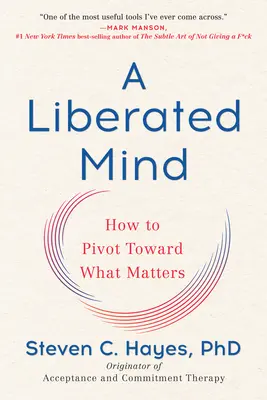 Oslobodená myseľ: Ako sa orientovať na to, na čom záleží - A Liberated Mind: How to Pivot Toward What Matters