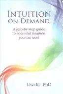Intuícia na požiadanie: Intuícia na požiadanie: Sprievodca krok za krokom k silnej intuícii, ktorej môžete dôverovať - Intuition on Demand: A Step-By-Step Guide to Powerful Intuition You Can Trust