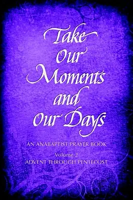 Vezmite si naše chvíle č. 2: Anabaptistická modlitebná knižka Advent až Letnice - Take Our Moments # 2: An Anabaptist Prayer Book Advent Through Pentecost