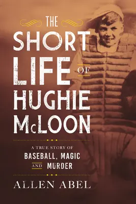 Krátky život Hughieho McLoona: Skutočný príbeh o baseballe, mágii a vražde - The Short Life of Hughie McLoon: A True Story of Baseball, Magic and Murder