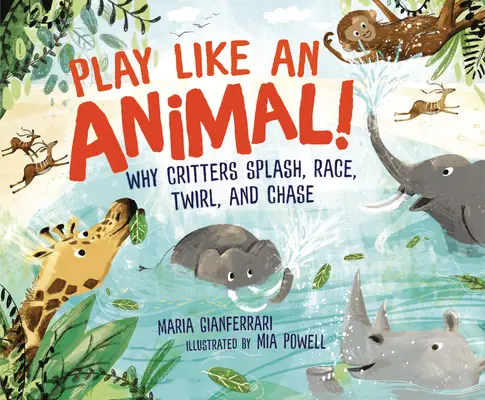 Hraj sa ako zviera! Prečo zvieratá špliechajú, pretekajú, krútia sa a naháňajú sa - Play Like an Animal!: Why Critters Splash, Race, Twirl, and Chase