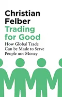 Obchodovanie pre dobro: Ako možno dosiahnuť, aby globálny obchod slúžil ľuďom, nie peniazom - Trading for Good: How Global Trade Can Be Made to Serve People Not Money