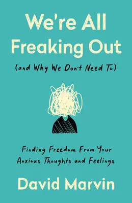 Všetci sme sa zľakli (a prečo to nemusíme robiť): Nájsť slobodu od úzkostných myšlienok a pocitov - We're All Freaking Out (and Why We Don't Need To): Finding Freedom from Your Anxious Thoughts and Feelings