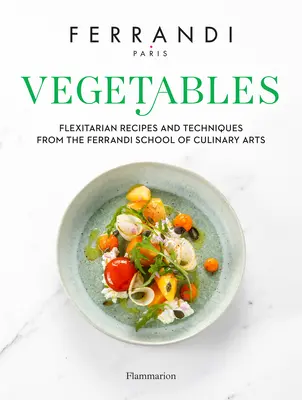 Zelenina: Recepty a techniky zo Školy kulinárskeho umenia Ferrandi - Vegetables: Recipes and Techniques from the Ferrandi School of Culinary Arts