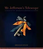 Teleskop pána Jeffersona: Jeffersonov teleskop: História Virgínskej univerzity v sto objektoch - Mr. Jefferson's Telescope: A History of the University of Virginia in One Hundred Objects
