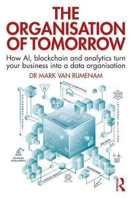 Organizácia zajtrajška: Ako umelá inteligencia, blockchain a analytika premenia váš podnik na dátovú organizáciu - The Organisation of Tomorrow: How AI, blockchain and analytics turn your business into a data organisation