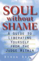 Duša bez hanby: Vydanie: Sprievodca oslobodením sa od sudcu vo vnútri - Soul Without Shame: A Guide to Liberating Yourself from the Judge Within