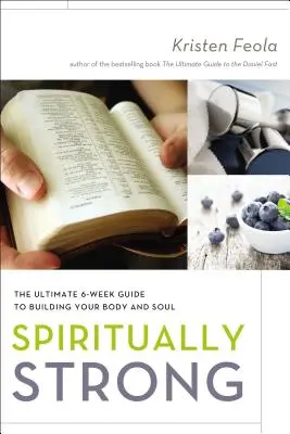 Duchovne silní: Konečný šesťtýždňový sprievodca budovaním tela a duše - Spiritually Strong: The Ultimate 6-Week Guide to Building Your Body and Soul