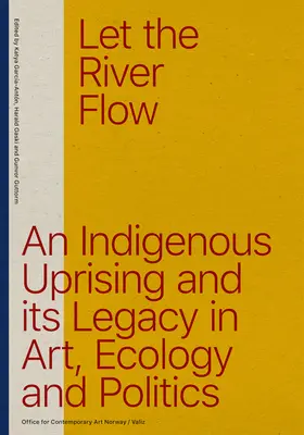 Nechajte rieku tiecť: Eko-domorodé povstanie a jeho odkaz v umení a politike - Let the River Flow: An Eco-Indigenous Uprising and Its Legacies in Art and Politics