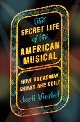 Tajný život amerického muzikálu: Ako vznikajú broadwayské šou - The Secret Life of the American Musical: How Broadway Shows Are Built