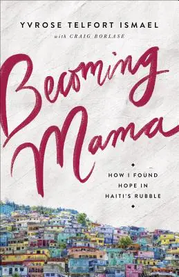 Stať sa mamou: Ako som našla nádej v sutinách Haiti - Becoming Mama: How I Found Hope in Haiti's Rubble