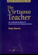 The Virtuoso Teacher: Inšpiratívny sprievodca pre učiteľov inštrumentálnej hry a spevu - The Virtuoso Teacher: The Inspirational Guide for Instrumental and Singing Teachers