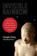 Neviditeľná dúha: Fyzikálny úvod do vedy o klasickej čínskej medicíne - Invisible Rainbow: A Physicist's Introduction to the Science Behind Classical Chinese Medicine