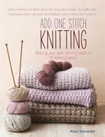 Pletenie jedným stehom - Rozvíjajte svoje zručnosti steh po stehu v 15 štýlových projektoch - Add One Stitch Knitting - Build Up Your Skills Stitch by Stitch in 15 Stylish Projects