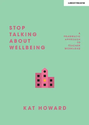 Prestaňte hovoriť o blahobyte: Pragmatický prístup k pracovnej záťaži učiteľov - Stop Talking about Wellbeing: A Pragmatic Approach to Teacher Workload