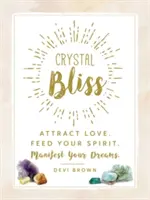 Krištáľová blaženosť: Prilákať lásku. Feed Your Spirit. Manifestuj svoje sny. - Crystal Bliss: Attract Love. Feed Your Spirit. Manifest Your Dreams.