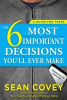 6 najdôležitejších rozhodnutí, ktoré kedy urobíš: Príručka pre dospievajúcich: Príručka pre tínedžerov: aktualizovaná pre digitálny vek - The 6 Most Important Decisions You'll Ever Make: A Guide for Teens: Updated for the Digital Age
