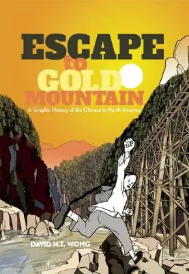 Útek do Zlatej hory: Grafické dejiny Číňanov v Severnej Amerike - Escape to Gold Mountain: A Graphic History of the Chinese in North America
