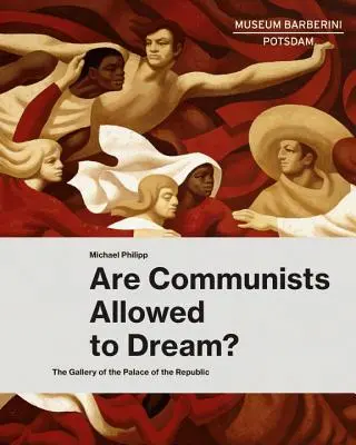 Môžu komunisti snívať? Galéria Paláca republiky - Are Communists Allowed to Dream?: The Gallery of the Palace of the Republic