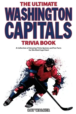 Ultimate Washington Capitals Trivia Book: Zbierka úžasných kvízov a zábavných faktov pre zarytých fanúšikov Caps! - The Ultimate Washington Capitals Trivia Book: A Collection of Amazing Trivia Quizzes and Fun Facts for Die-Hard Caps Fans!
