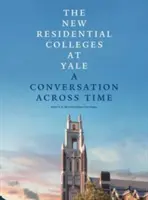The New Residential Colleges at Yale: Rozhovor naprieč časom - The New Residential Colleges at Yale: A Conversation Across Time