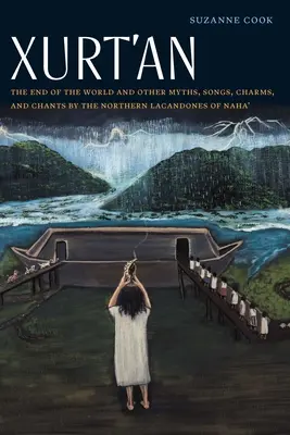 Xurt'an: Mýty, piesne, zaklínadlá a spevy severných Lakandóncov z Nahy: Koniec sveta a iné mýty, piesne, zaklínadlá a spevy - Xurt'an: The End of the World and Other Myths, Songs, Charms, and Chants by the Northern Lacandones of Naha'