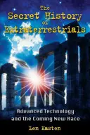 Tajná história mimozemšťanov: Pokročilá technológia a prichádzajúca nová rasa - The Secret History of Extraterrestrials: Advanced Technology and the Coming New Race