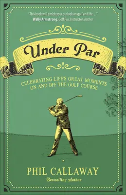 Pod par: Na oslavu veľkých životných okamihov na golfovom ihrisku aj mimo neho - Under Par: Celebrating Life's Great Moments on and Off the Golf Course