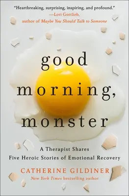 Dobré ráno, netvore: Päť hrdinských príbehov o emocionálnom zotavení: Terapeutka sa delí o päť hrdinských príbehov o emocionálnom zotavení - Good Morning, Monster: A Therapist Shares Five Heroic Stories of Emotional Recovery