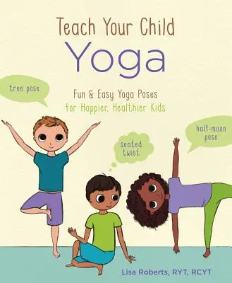 Naučte svoje dieťa jogu: Zábavné a jednoduché jogové pozície pre šťastnejšie a zdravšie deti - Teach Your Child Yoga: Fun & Easy Yoga Poses for Happier, Healthier Kids