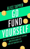 Go Fund Yourself: Čo znamenajú peniaze v 21. storočí, ako byť v nich dobrý a žiť svoj najlepší život - Go Fund Yourself: What Money Means in the 21st Century, How to Be Good at It and Live Your Best Life
