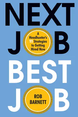 Ďalšia práca, najlepšia práca: 11 stratégií headhuntera, ako sa zamestnať hneď teraz - Next Job, Best Job: A Headhunter's 11 Strategies to Get Hired Now