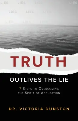 Pravda prežije lož: 7 krokov k prekonaniu ducha obviňovania - Truth Outlives the Lie: 7 Steps to Overcoming the Spirit of Accusation