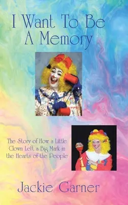 Chcem byť spomienkou: Príbeh o tom, ako malý klaun zanechal veľkú stopu v srdciach ľudí - I Want to Be a Memory: The Story of How a Little Clown Left a Big Mark in the Hearts of the People
