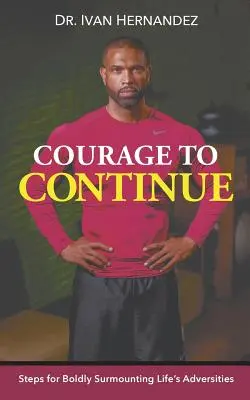Odvaha pokračovať: Odvaha prekonávať životné nástrahy: Kroky, ako odvážne prekonávať životné nástrahy - Courage to Continue: Steps for Boldly Surmounting Life's Adversities