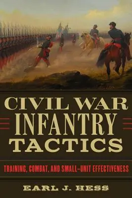 Taktika pechoty v občianskej vojne: Výcvik, boj a efektívnosť malých jednotiek - Civil War Infantry Tactics: Training, Combat, and Small-Unit Effectiveness