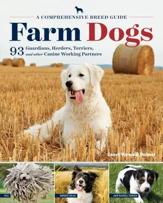 Farmárske psy: Komplexný sprievodca plemenami 93 strážcov, pastierov, teriérov a iných psích pracovných partnerov - Farm Dogs: A Comprehensive Breed Guide to 93 Guardians, Herders, Terriers, and Other Canine Working Partners