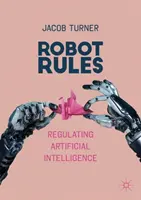 Pravidlá pre robotov: Regulácia umelej inteligencie - Robot Rules: Regulating Artificial Intelligence