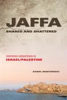 Jaffa zdieľaná a rozbitá: Vymyslená koexistencia v Izraeli/Palestíne - Jaffa Shared and Shattered: Contrived Coexistence in Israel/Palestine