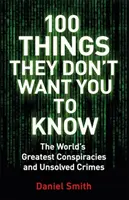 100 vecí, ktoré nechcú, aby ste vedeli - Konšpirácie, záhady a nevyriešené zločiny - 100 Things They Don't Want You To Know - Conspiracies, mysteries and unsolved crimes
