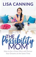 Možnosť mama: Ako byť skvelou mamou a zároveň si plniť svoje sny - Possibility Mom: How to Be a Great Mom and Pursue Your Dreams at the Same Time