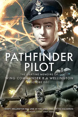 Pathfinder Pilot: Vojnové memoáre Wing Commander R a Wellington Dso OBE Dfc - Pathfinder Pilot: The Wartime Memoirs of Wing Commander R a Wellington Dso OBE Dfc