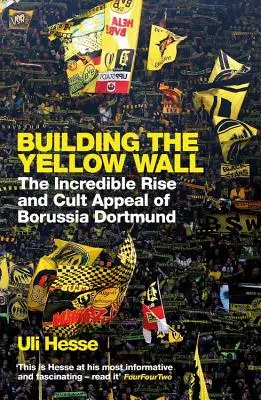Budovanie žltého múru - Neuveriteľný vzostup a kultový príťažlivosť Borussie Dortmund: víťaz knihy FUTBALOVÝ ROK 2019 - Building the Yellow Wall - The Incredible Rise and Cult Appeal of Borussia Dortmund: WINNER OF THE FOOTBALL BOOK OF THE YEAR 2019