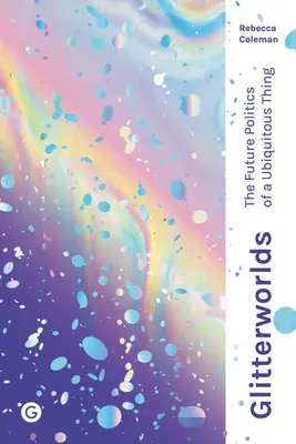 Glitterworlds: Budúca politika všadeprítomnej veci - Glitterworlds: The Future Politics of a Ubiquitous Thing
