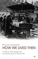Ako sme vtedy žili: História každodenného života počas druhej svetovej vojny - How We Lived Then: A History of Everyday Life During the Second World War