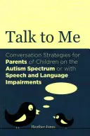 Hovor so mnou: Stratégie konverzácie pre rodičov detí s autizmom alebo s poruchami reči a jazyka - Talk to Me: Conversation Strategies for Parents of Children on the Autism Spectrum or with Speech and Language Impairments