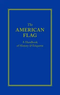 Americká vlajka: Príručka histórie a etikety - The American Flag: A Handbook of History & Etiquette